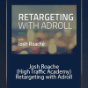 Retargeting with Adroll -Josh Roache (High Traffic Academy)