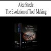 Alec Steele – The Evolution of Tool Making