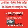 Larry Williams – The Right Stock at the Right Time. Prospering in the Coming Good Years