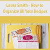 Laura Smith – How to Organize All Your Recipes