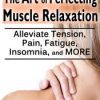 The Art of Perfecting Muscle Relaxation: Alleviate Tension, Pain, Fatigue, Insomnia, and More – Jennifer L. Abel