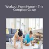 Workout From Home – The Complete Guide