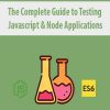 The Complete Guide to Testing Javascript & Node Applications
