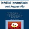 The World Bank – International Migration; Economic Develpoment & Policy