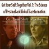 Get Your Shift Together Vol. 1: The Science of Personal and Global Transformation