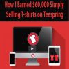 How I Earned $60,000 Simply Selling T-shirts on Teespring