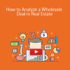 How to Analyze a Wholesale Deal in Real Estate