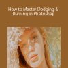 How to Master Dodging & Burning in Photoshop