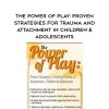 The Power of Play: Proven Strategies for Trauma and Attachment in Children & Adolescents – Clair Mellenthin
