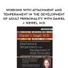 Working with Attachment and Temperament in the Development of Adult Personality with Daniel J. Siegel, M.D. – Daniel J. Siegel
