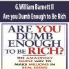 G.William Barnett II – Are you Dumb Enough to Be Rich