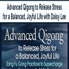 Advanced Qigong to Release Stress for a Balanced, Joyful Life with Daisy Lee
