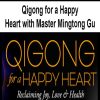 Qigong for a Happy Heart with Master Mingtong Gu