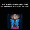 Thyroid Health Media – The Thyroid Secret – Dispelling the Myths and Revealing the True…