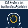 NICABM - How to Target the Limbic System to Reverse Trauma’s Physiological Imprint