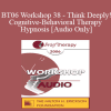 [Audio] BT06 Workshop 38 - Think Deeply! Cognitive-Behavioral Therapy and Hypnosis: Hypnotic Strategies for Enhancing Therapeutic Outcomes - Michael Yapko