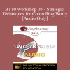 [Audio] BT10 Workshop 05 - Strategic Techniques for Controlling Worry - Reid Wilson
