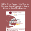[Audio] BT14 Short Course 20 - How to Become Smart Enough to Know When to Stop Thinking: A Brief
