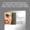 [Audio] IC11 Clinical Demonstration 12 - Conversational Hypnosis for Hearing and Expanding What They Say - Betty Alice Erickson