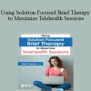 Elliott Connie - Using Solution Focused Brief Therapy to Maximize Telehealth Sessions