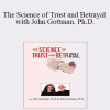 John M. Gottman - The Science of Trust and Betrayal with John Gottman
