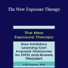 Lisa Coyne - The New Exposure Therapy: How Inhibitory Learning Can Improve Outcomes for OCD and Anxiety Disorders
