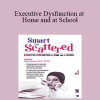 Margaret Dawson - Executive Dysfunction at Home and at School: Smart but Scattered