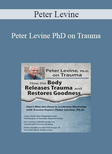 Peter Levine - Peter Levine PhD on Trauma: How the Body Releases Trauma and Restores Goodness