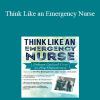 Sean G. Smith - Think Like an Emergency Nurse: Deliver Critical Care in Any Department