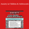 Sherianna Boyle - Anxiety in Children and Adolescents: Effective Strategies to Calm the Anxiety Storm and Overcome Excessive Worry