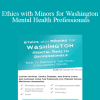 Terry Casey - Ethics with Minors for Washington Mental Health Professionals: How to Navigate the Most Challenging Issues
