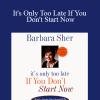 Barbara Sher - It's Only Too Late If You Don't Start Now
