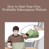 Peter Schaible - How to Start Your Own Profitable Subscription Website