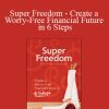 Trish Power - Super Freedom - Create a Worry-Free Financial Future in 6 Steps