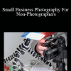 Joseph “PhotoJoseph” Linaschke - Small Business Photography For Non-Photographers