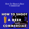 Shane Hurlbut - How To Shoot A Beer Commercial