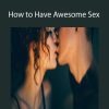 Better Every Day - How to Have Awesome Sex