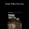 Larry Pesavento & Leslie Jouflas - Trade What You See