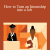Valerie Sutton - How to Turn an Internship into a Job